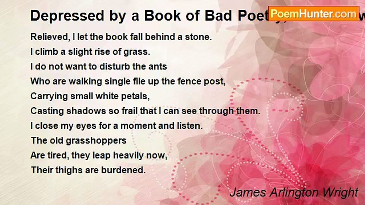 James Arlington Wright - Depressed by a Book of Bad Poetry, I Walk Toward an Unused Pasture and Invite the Insects to Join Me