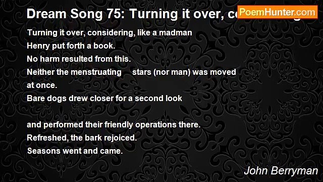 John Berryman - Dream Song 75: Turning it over, considering