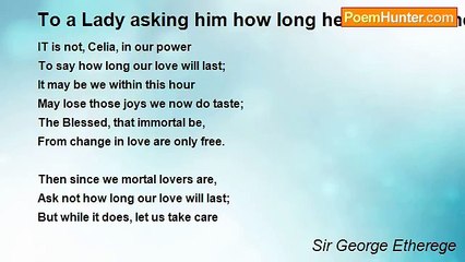 Sir George Etherege - To a Lady asking him how long he would love her