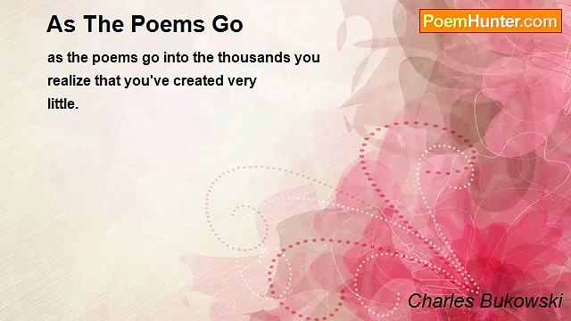 Charles Bukowski - As The Poems Go