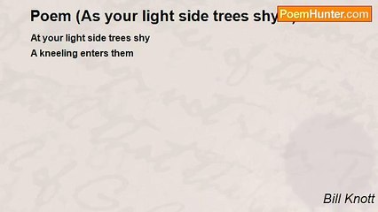 Bill Knott - Poem (As your light side trees shy...)