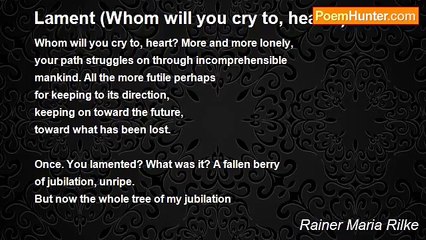 Rainer Maria Rilke - Lament (Whom will you cry to, heart?)