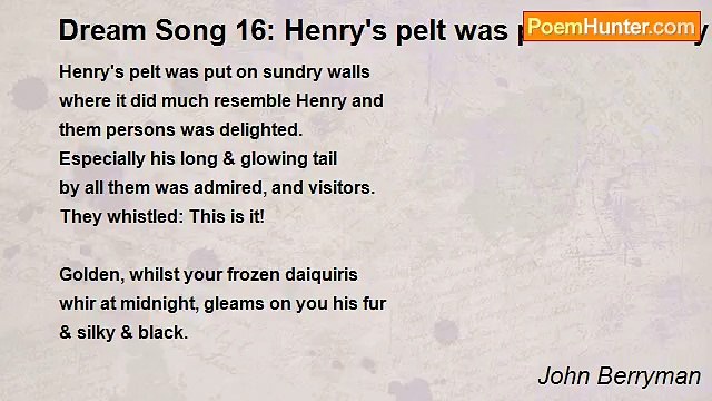 John Berryman - Dream Song 16: Henry's pelt was put on sundry walls