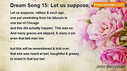 John Berryman - Dream Song 15: Let us suppose, valleys & such ago
