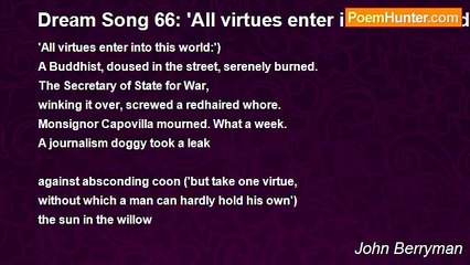 John Berryman - Dream Song 66: 'All virtues enter into this world:')