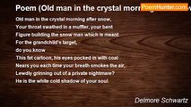 Delmore Schwartz - Poem (Old man in the crystal morning after snow)