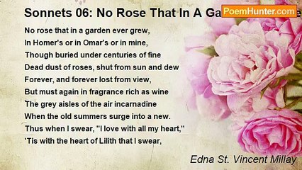 Edna St. Vincent Millay - Sonnets 06: No Rose That In A Garden Ever Grew