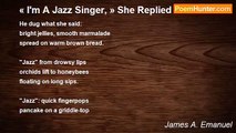 James A. Emanuel - « I'm A Jazz Singer, » She Replied