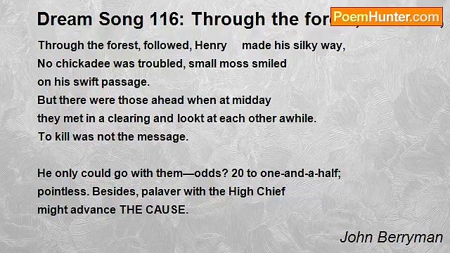 John Berryman - Dream Song 116: Through the forest, followed, Henry made his silky way