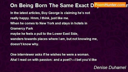 Denise Duhamel - On Being Born The Same Exact Day Of The Same Exact Year As Boy George