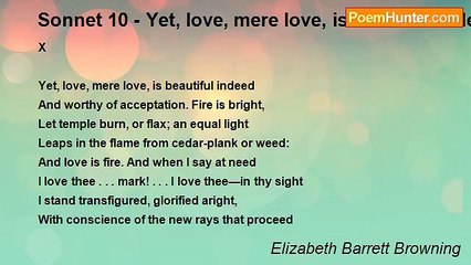 Elizabeth Barrett Browning - Sonnet 10 - Yet, love, mere love, is beautiful indeed