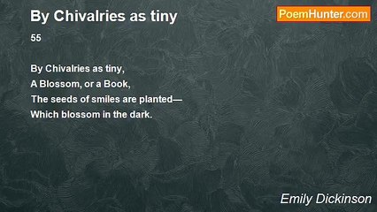 Emily Dickinson - By Chivalries as tiny