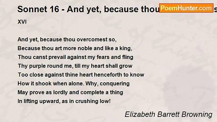 Elizabeth Barrett Browning - Sonnet 16 - And yet, because thou overcomest so