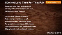 Thomas Carew - I Do Not Love Thee For That Fair