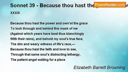 Elizabeth Barrett Browning - Sonnet 39 - Because thou hast the power and own'st the grace