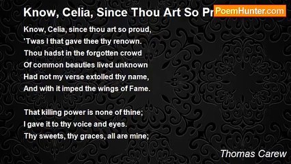 Thomas Carew - Know, Celia, Since Thou Art So Proud