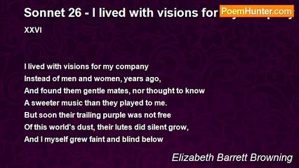Elizabeth Barrett Browning - Sonnet 26 - I lived with visions for my company
