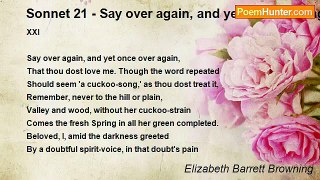 Elizabeth Barrett Browning - Sonnet 21 - Say over again, and yet once over again