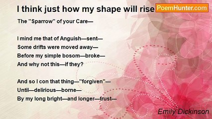Emily Dickinson - I think just how my shape will rise