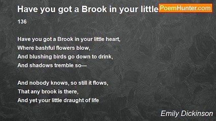 Emily Dickinson - Have you got a Brook in your little heart