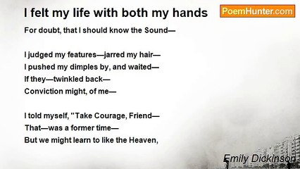 Emily Dickinson - I felt my life with both my hands