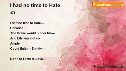Emily Dickinson - I had no time to Hate