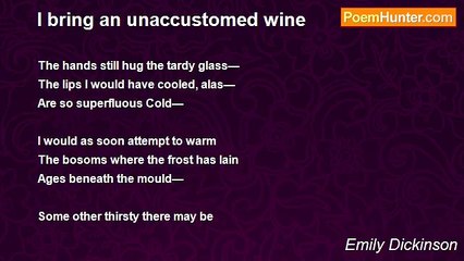 Emily Dickinson - I bring an unaccustomed wine