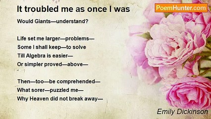 Emily Dickinson - It troubled me as once I was