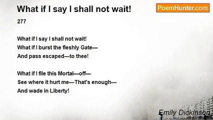 Emily Dickinson - What if I say I shall not wait!