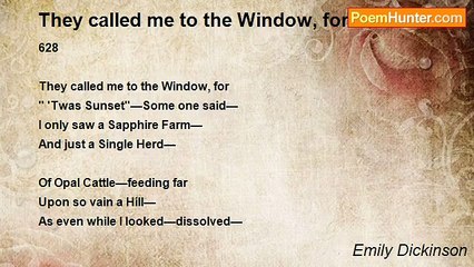 Emily Dickinson - They called me to the Window, for