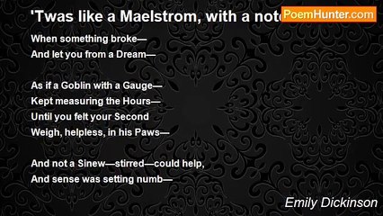 Emily Dickinson - 'Twas like a Maelstrom, with a notch