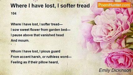 Emily Dickinson - Where I have lost, I softer tread