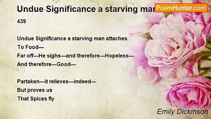 Emily Dickinson - Undue Significance a starving man attaches