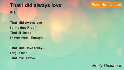 Emily Dickinson - That I did always love
