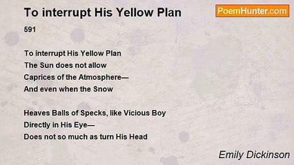 Emily Dickinson - To interrupt His Yellow Plan