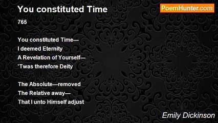 Emily Dickinson - You constituted Time