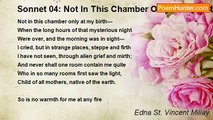 Edna St. Vincent Millay - Sonnet 04: Not In This Chamber Only At My Birth