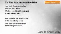 Edna St. Vincent Millay - To The Not Impossible Him