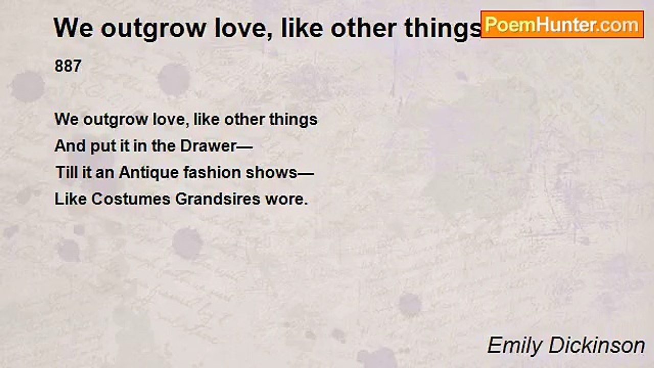 Emily Dickinson - We outgrow love, like other things
