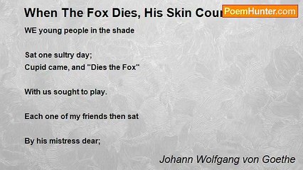 Johann Wolfgang von Goethe - When The Fox Dies, His Skin Counts