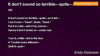 Emily Dickinson - It don't sound so terrible—quite—as it did