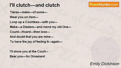 Emily Dickinson - I'll clutch—and clutch