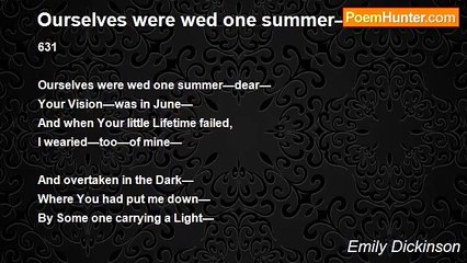 Emily Dickinson - Ourselves were wed one summer—dear