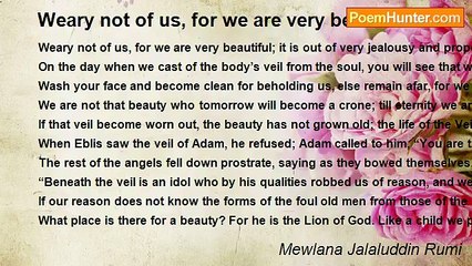 Mewlana Jalaluddin Rumi - Weary not of us, for we are very beautiful