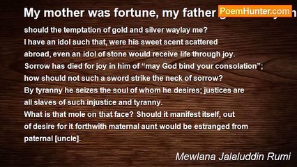 Mewlana Jalaluddin Rumi - My mother was fortune, my father generosity and bounty
