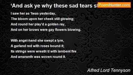 Alfred Lord Tennyson - ‘And ask ye why these sad tears stream?’
