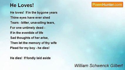 William Schwenck Gilbert - He Loves!