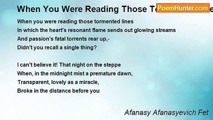 Afanasy Afanasyevich Fet - When You Were Reading Those Tormented Lines