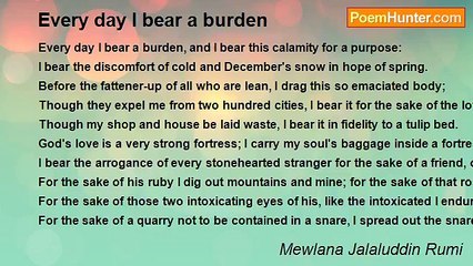 Mewlana Jalaluddin Rumi - Every day I bear a burden