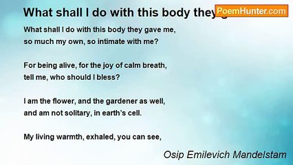 Osip Emilevich Mandelstam - What shall I do with this body they gave me